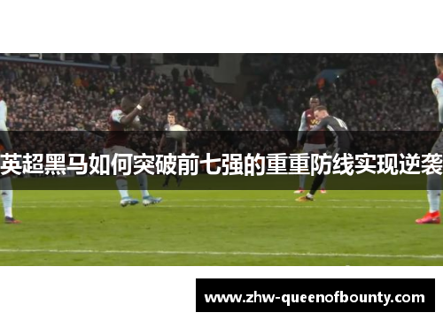 英超黑马如何突破前七强的重重防线实现逆袭