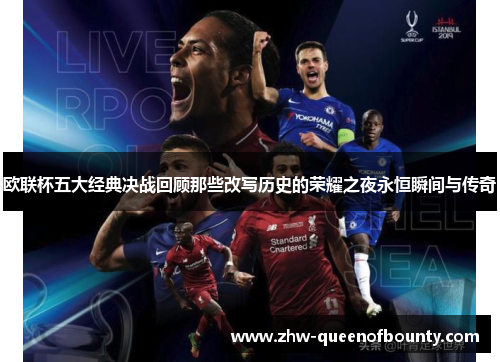 欧联杯五大经典决战回顾那些改写历史的荣耀之夜永恒瞬间与传奇