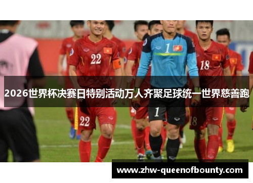 2026世界杯决赛日特别活动万人齐聚足球统一世界慈善跑